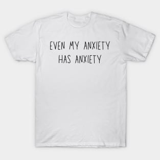 Even my anxiety has anxiety - funny anxiety humor T-Shirt